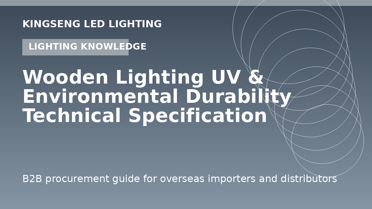 Wooden Lighting UV & Environmental Durability Technical Specification Sheet - Kingseng LED lighting procurement guide