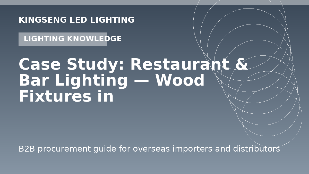 Case Study: Restaurant & Bar Lighting — Wood Fixtures in Code-Compliant Hospitality Design - Kingseng LED lighting procurement guide
