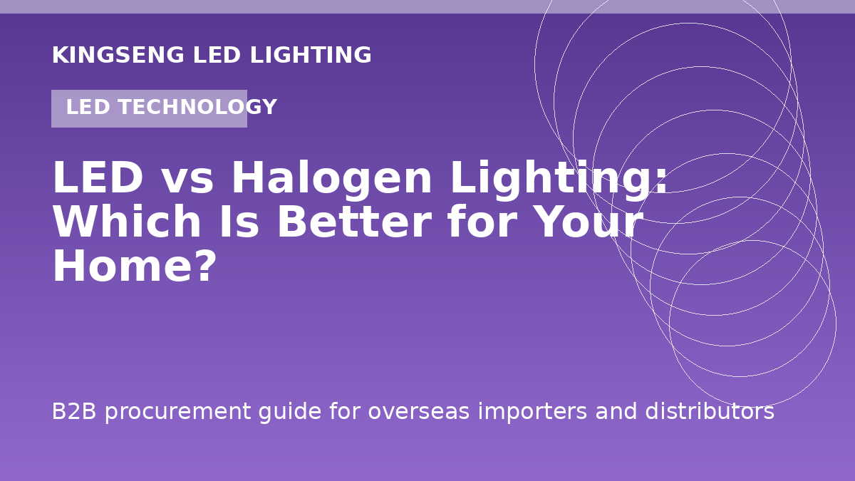 LED vs Halogen Lighting: Which Is Better for Your Home? - Kingseng LED lighting procurement guide