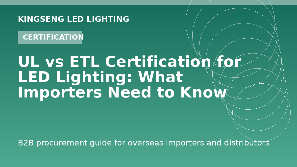 UL vs ETL Certification for LED Lighting: What Importers Need to Know in 2026 - Kingseng LED lighting procurement guide