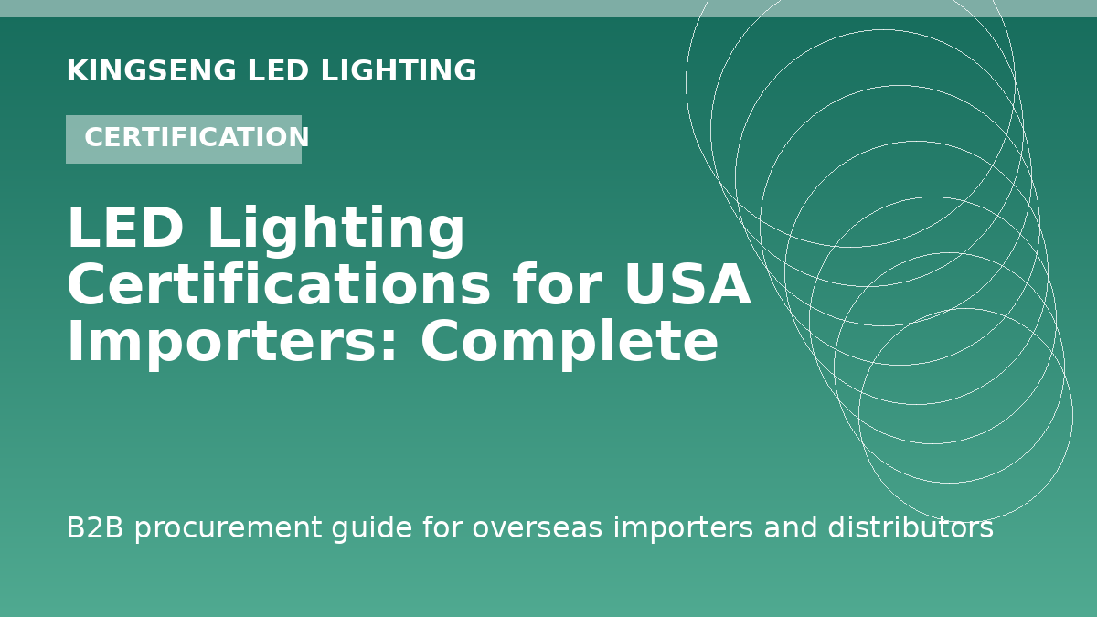 LED Lighting Certifications for USA Importers: Complete Compliance Guide - Kingseng LED lighting procurement guide