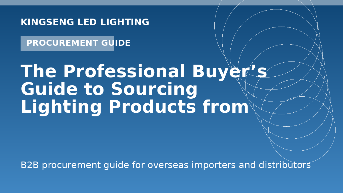 The Professional Buyer’s Guide to Sourcing Lighting Products from China - Kingseng LED lighting procurement guide