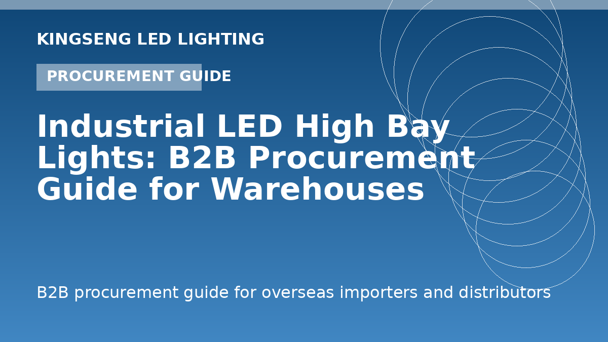 Industrial LED High Bay Lights: B2B Procurement Guide for Warehouses - Kingseng LED lighting procurement guide