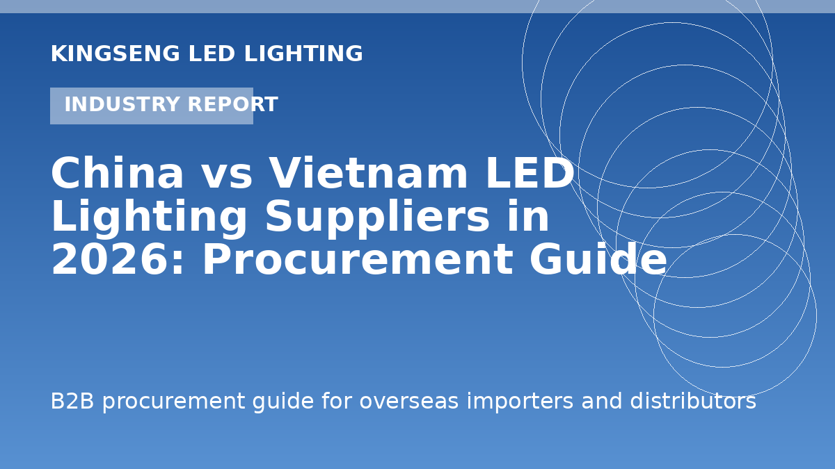 China vs Vietnam LED Lighting Suppliers in 2026: Procurement Guide - Kingseng LED lighting procurement guide